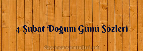 4 Şubat Doğum Günü Sözleri